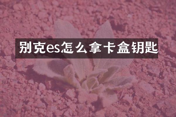 别克es怎么拿卡盒钥匙