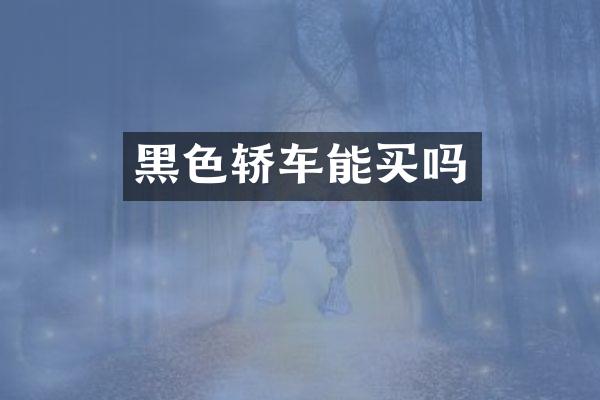 黑色轿车能买吗