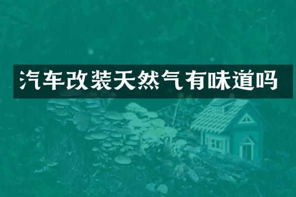 汽车改装天然气有味道吗