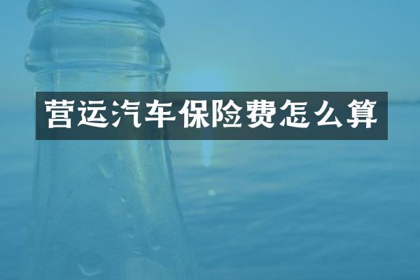 营运汽车保险费怎么算