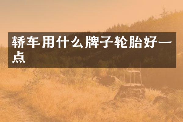 轿车用什么牌子轮胎好一点