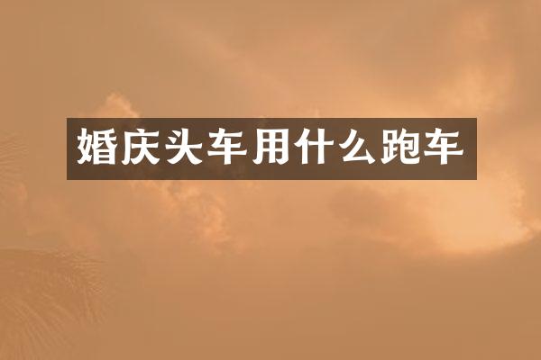 婚庆头车用什么跑车