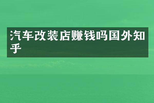 汽车改装店赚钱吗国外知乎