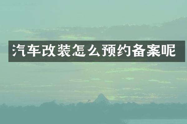 汽车改装怎么预约备案呢