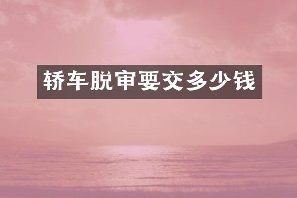 轿车脱审要交多少钱