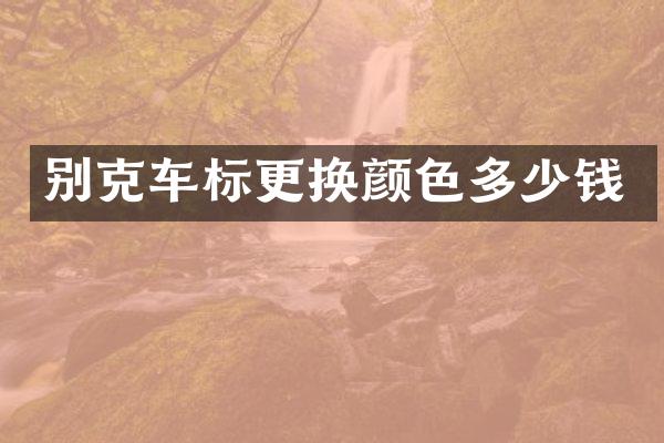 别克车标更换颜色多少钱