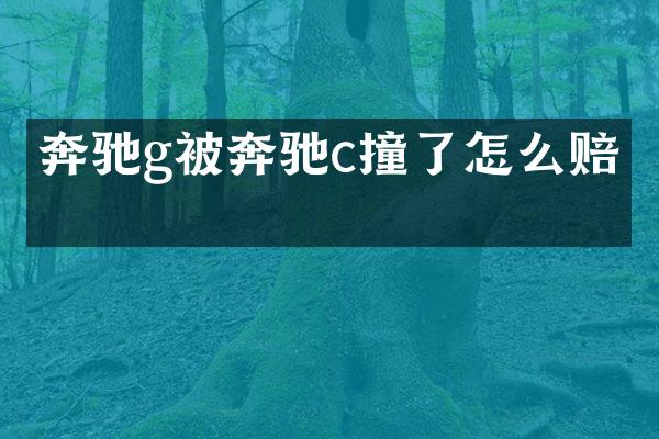 奔驰g被奔驰c撞了怎么赔偿