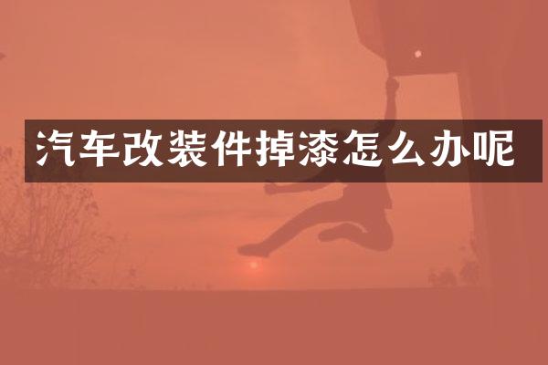 汽车改装件掉漆怎么办呢