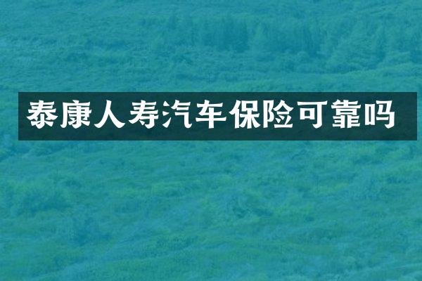 泰康人寿汽车保险可靠吗