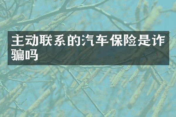 主动联系的汽车保险是诈骗吗