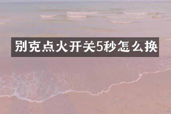 别克点火开关5秒怎么换