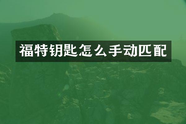 福特钥匙怎么手动匹配