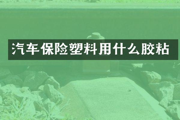 汽车保险塑料用什么胶粘