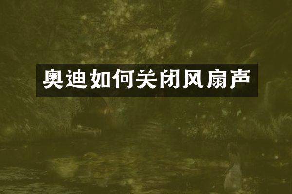 奥迪如何关闭风扇声