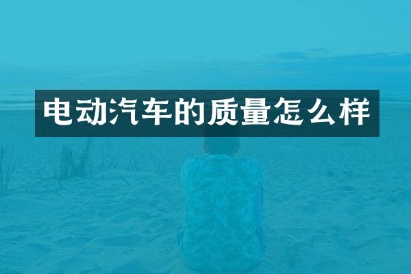 电动汽车的质量怎么样