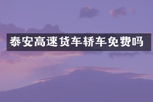 泰安高速货车轿车免费吗