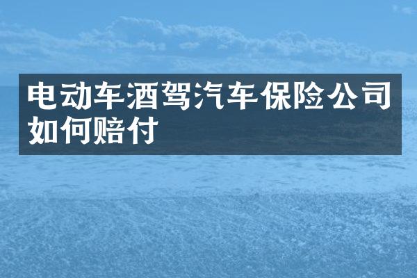 电动车酒驾汽车保险公司如何赔付