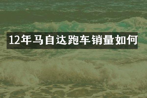 12年马自达跑车销量如何