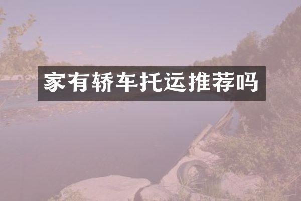 家有轿车托运推荐吗