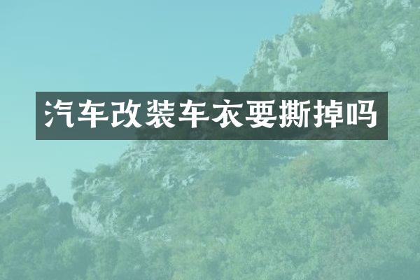 汽车改装车衣要撕掉吗