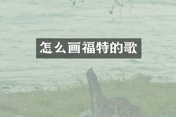 怎么画福特的歌