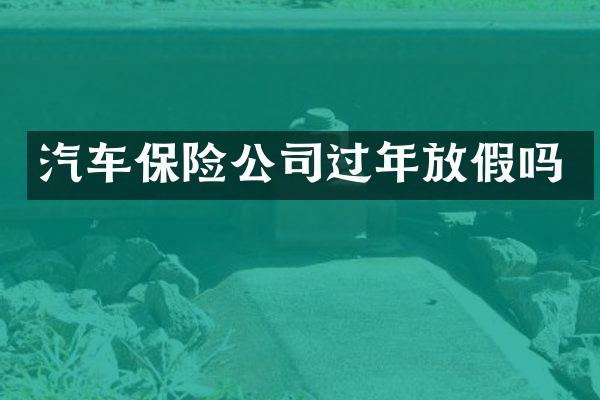 汽车保险公司过年放假吗