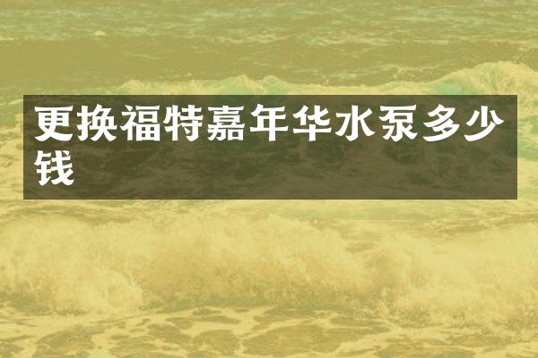 更换福特嘉年华水泵多少钱