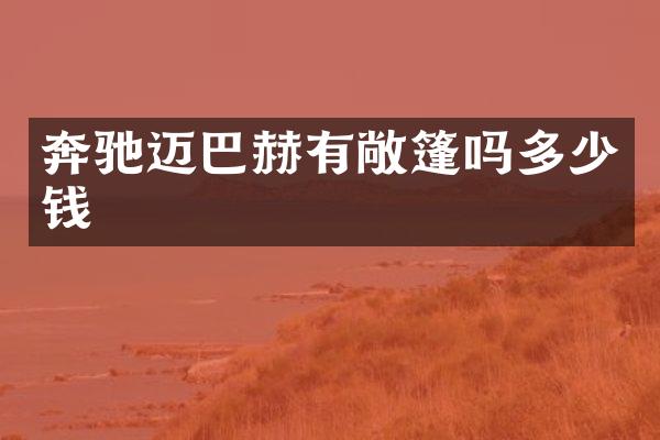 奔驰迈巴赫有敞篷吗多少钱