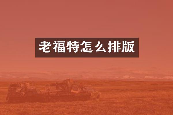 老福特怎么排版