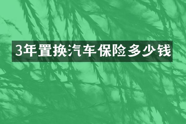 3年置换汽车保险多少钱