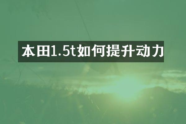 本田1.5t如何提升动力