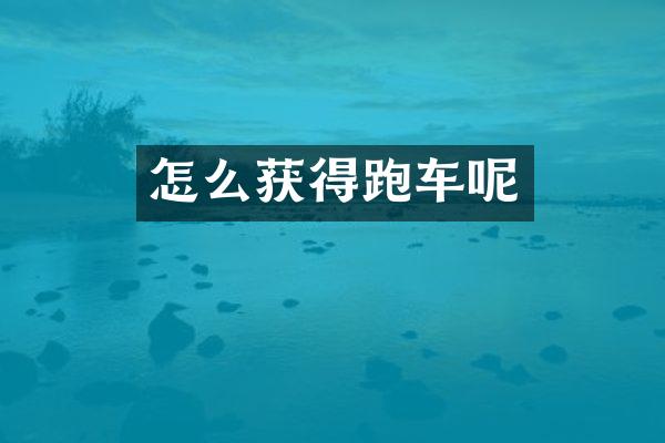 怎么获得跑车呢