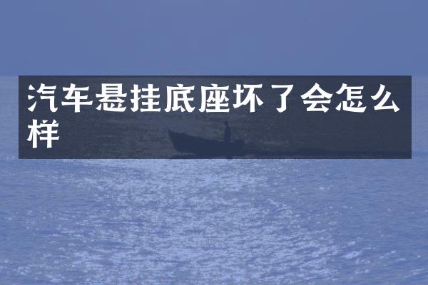 汽车悬挂底座坏了会怎么样