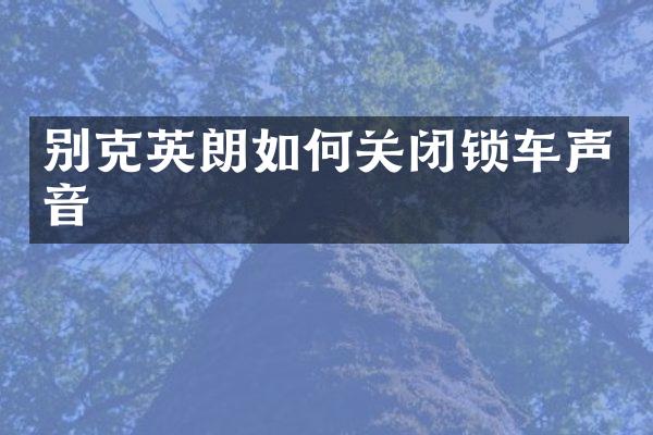 别克英朗如何关闭锁车声音