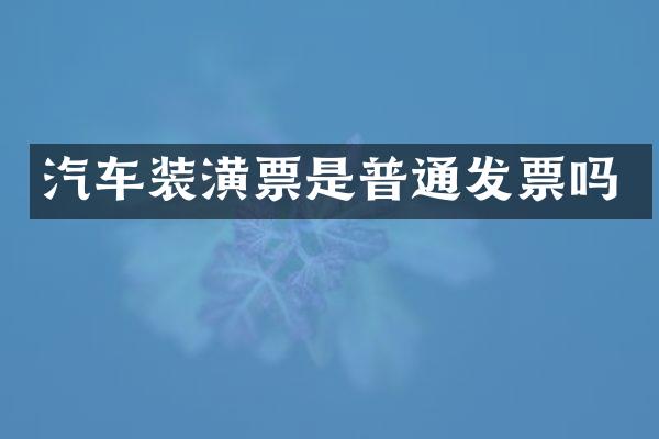 汽车装潢票是普通发票吗