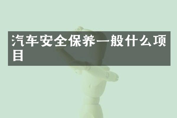 汽车安全保养一般什么项目