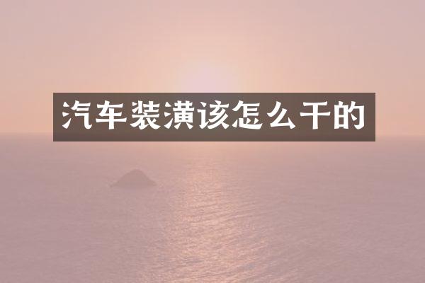 汽车装潢该怎么干的