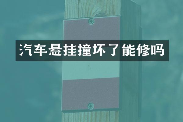 汽车悬挂撞坏了能修吗