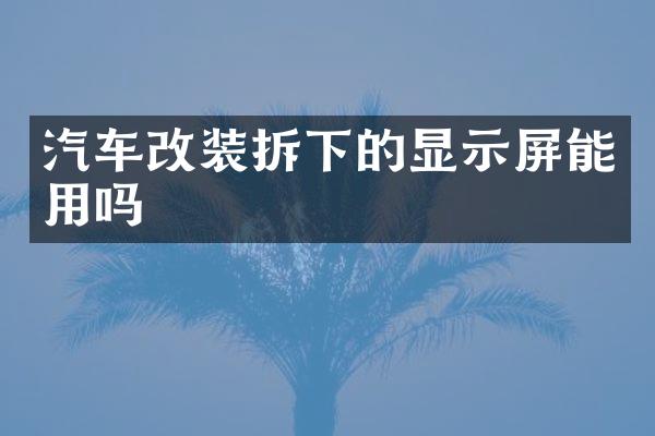 汽车改装拆下的显示屏能用吗