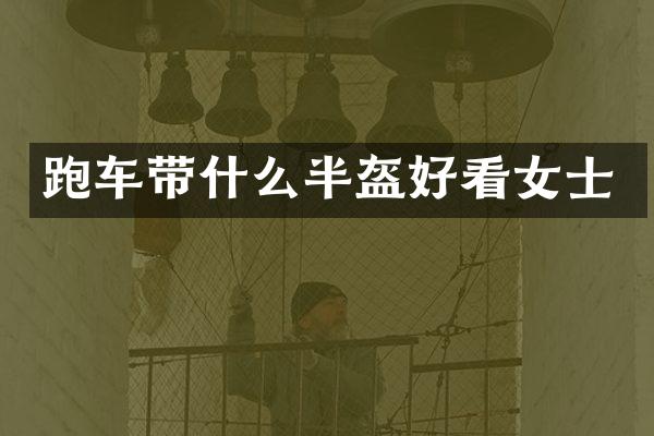 跑车带什么半盔好看女士
