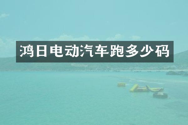 鸿日电动汽车跑多少码