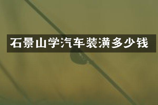 石景山学汽车装潢多少钱