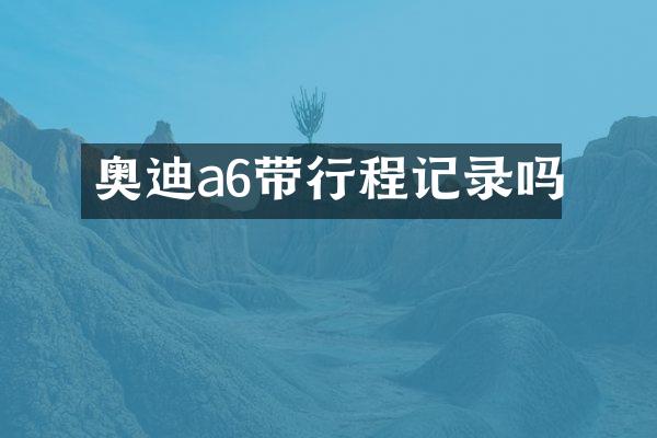 奥迪a6带行程记录吗
