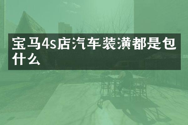 宝马4s店汽车装潢都是包含什么