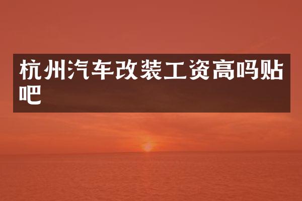 杭州汽车改装工资高吗贴吧