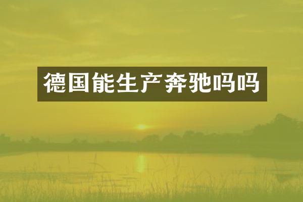 德国能生产奔驰吗吗