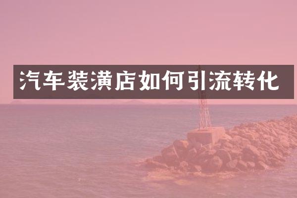 汽车装潢店如何引流转化