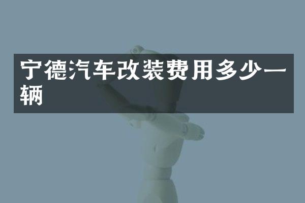宁德汽车改装费用多少一辆