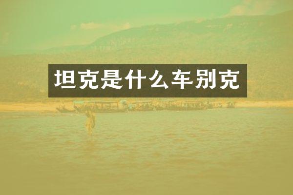 坦克是什么车别克