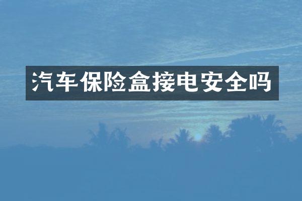 汽车保险盒接电安全吗